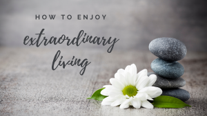 how_to_enjoy_extraordinary_living